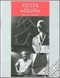 Buckminster Fuller and Isamu Noguchi. Best of friends. Ediz. illustrata libro di Shoji Yoko