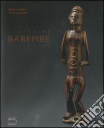 Babembe statuaire-Babembe sculpture. Ediz. illustrata libro di Lehuard Raoul; Lecomte Alain