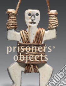 Prisoners' objects. Ediz. illustrata libro di Bouvier Paul; Mayou Roger; Rueff Martin