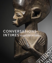 Conversations intimes. Miniatures africaines. Ediz. illustrata libro di Geoffroy-Schneiter Bérénice; Dintenfass Nicole; Dintenfass John