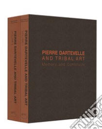 Pierre Dartevelle and tribal art. Memory and continuity. Ediz. illustrata libro di Plisnier Valentine; Dartevelle Valérie