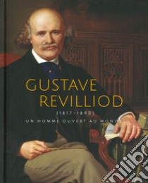 Gustave Revilliod (1817-1890). Un homme ouvert au monde. Ediz. illustrata libro di Buyssens D. (cur.); Naef-Galuba I. (cur.); Roth-Lochner B. (cur.)