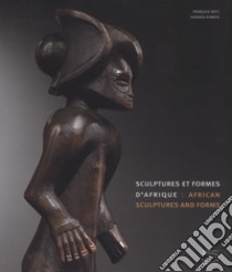 Sculptures et formes d'Afrique-African sculptures and forms. Ediz. illustrata libro di Neyt François; Dubois Hughes