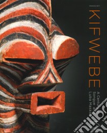 Kifwebe. A century of Songye and Luba masks. Ediz. illustrata libro di Neyt François