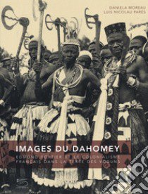 Images du Dahomey. Edmond Fortier et le colonialisme français dans la terre des Voduns. Ediz. illustrata libro di Moreau Daniela Maria; Parés Nicolau