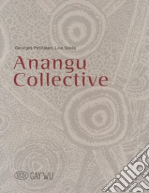 Anangu collective. Gay'Wu - Arts et savoirs aborigène. Ediz. illustrata libro di Cumpston Nici; Slade Lisa