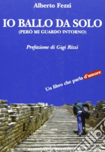 Io ballo da solo. Però mi guardo intorno libro di Fezzi Alberto