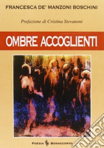 Ombre accoglienti. Poesie libro di De' Manzoni Boschini Francesca; Seracini A. (cur.)