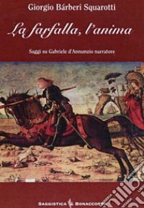 La farfalla, l'anima. Saggi su Gabriele D'Annunzio narratore libro di Bàrberi Squarotti Giorgio; Seracini A. (cur.)