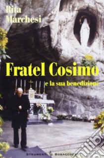 Fratel Cosimo (e la sua benedizione) libro di Marchesi Rita; Seracini A. (cur.)