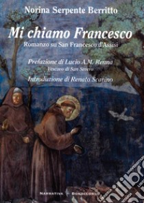 Mi Chiamo Francesco. Romanzo su San Francesco d'Assisi libro di Serpente Berritto Norina