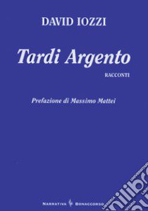 Tardi argento. Racconti libro di Iozzi David