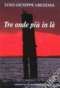 Tre onde più in là libro di Grezzana Luigi G.