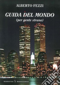 Guida del mondo (per gente strana) libro di Fezzi Alberto