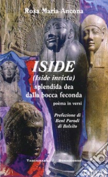Iside (Iside Invicta) splendida dea dalla bocca feconda libro di Ancona Rosa M.