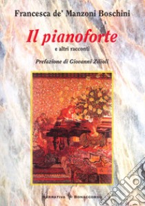 Il pianoforte. E altri racconti libro di De Manzoni Boschini Francesca