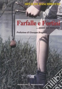 Farfalle e fortini. Quasi un romanzo libro di Baschirotto Arnaldo