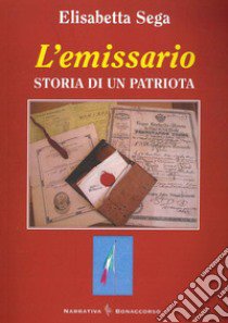 L'emissario. Storia di un patriota libro di Sega Elisabetta