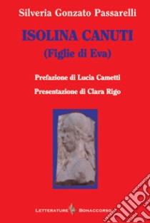 Isolina Canuti (figlie di Eva) libro di Gonzato Passarelli Silveria