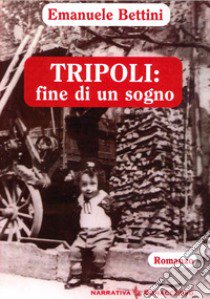 Tripoli: fine di un sogno libro di Bettini Emanuele