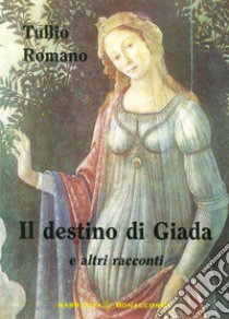 Il destino di Giada e altri racconti libro di Romano Tullio