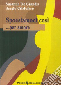 Spoesiamoci così... per amore libro di De Grandis Susanna; Cristofaro Sergio