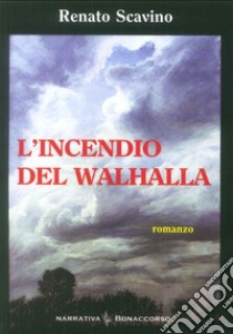 L'incendio del Walhalla. L'amore nel tempo di guerra libro di Scavino Renato