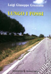 Lungo i fossi libro di Grezzana Luigi G.