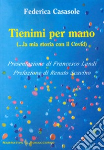 Tienimi per mano (... la mia storia con il Covid) libro di Casasole Federica; Seracini A. (cur.)