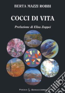 Cocci di vita libro di Mazzi Robbi Berta; Seracini A. (cur.)