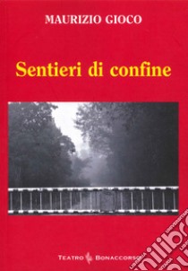 Sentieri di confine libro di Gioco Maurizio; Seracini A. (cur.)