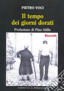 Il tempo dei giorni dorati libro di Voci Pietro; Seracini A. (cur.)