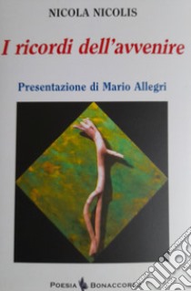 I ricordi dell'avvenire libro di Nicolis Nicola; Seracini A. (cur.)