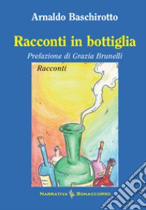 Racconti in bottiglia libro di Baschirotto Arnaldo