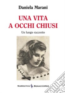 Una vita a occhi chiusi libro di Marani Daniela