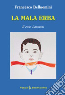 La mala erba. Il caso Lavorini libro di Belluomini Francesco