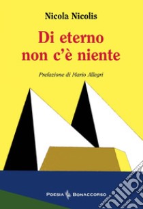 Di eterno non c'è niente libro di Nicolis Nicola; Seracini A. (cur.)