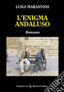 L'enigma andaluso libro di Marastoni Luigi; Seracini A. (cur.)