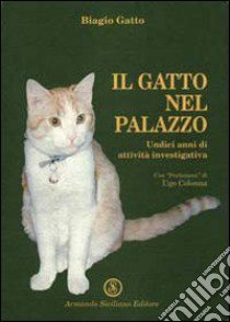 Il gatto nel palazzo. Undici anni di attività investigativa libro di Gatto Biagio