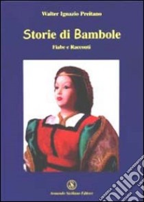 Storie di bambole. Fiabe e racconti libro di Preitano Walter Ignazio