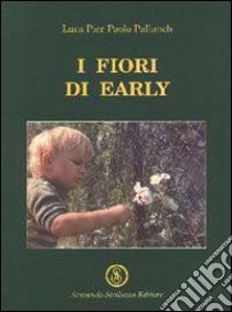 I fiori di Early libro di Pallanch Luca P.