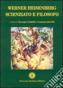 Werner Heisenberg. Scienziato e filosofo libro di Gembillo G. (cur.); Altavilla C. (cur.)