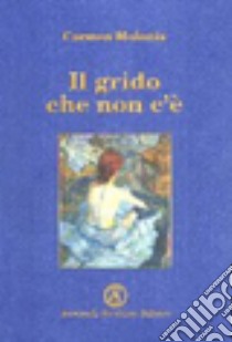 Il grido che non c'è libro di Molonia Carmen