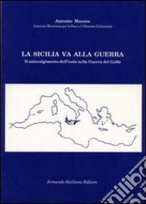 La Sicilia va alla guerra. Il coinvolgimento dell'isola nella guerra del Golfo libro di Mazzeo Antonio