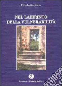 Nel labirinto della vulnerabilità libro di Rizzo Elisabetta