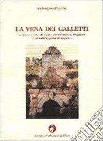 La vena dei Galletti. «...Qui le ninfe, di notte, cercavano di sfuggire... ai satiri, genìa di capri...» libro di Cicero Salvatore