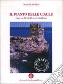 Il pianto delle ciaule. Storia di Sicilia ed Andrea libro di Mollica Marcello