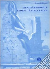 Identità femminile e identità burocratica libro di Bilotta Bruno Maria