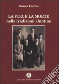 La vita e la morte nelle tradizioni aluntine libro di Fachile Bianca