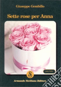 Sette rose per Anna libro di Gembillo Giuseppe